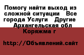 Помогу найти выход из сложной ситуации - Все города Услуги » Другие   . Архангельская обл.,Коряжма г.